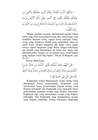…†Ω™ΘΣΤÿΚς†Η;ΤΤΩΤÿ〉♣†Πς⇒√≅…Ν…ΣŸΣ‰∅≅…Σ¬Ρ∇ΘΩΤŠΩ⁄ΨϒΠς√≅…⌠¬Ρ∇Ω⊆ς∏ΤΩžΩ⇑ÿΨϒΠς√≅…Ω⇑Ψ∨
⌠¬Ρ∇Ψ∏‰ΩΤ∈⌠¬Ρ∇Πς∏Ω⊕ς√Ω⇐Σ⊆ΠςΩΤŽ(21)ΨϒΠς√≅…Ω™Ω⊕Ω–Σ¬Ρ∇ς√ð≥⁄ΚΚς‚≅…†⊥Τ→.Ω≤Ψ⊇
ƒ∫:†φΤΤ∧ΘΩ♥√≅…Ω_∫::†Ωγγ⇒ŠΩ©Ω∞⇓Κς…ΩΩ⇑Ψ∨Ψ∫:†φΤΤ∧ϑð♥√≅…_∫:†Ω∨Ω“Ω≤žΚς†ΩΤ⊇−Ψ©ΤΨŠΩ⇑Ψ∨γ‹.Ω≤Ω∧Πς‘√≅…
†_Τ∈πƒΨ⁄∃⌠¬Ρ∇Πς√≈.
“Wahai sekalian manusia! Beribadatlah kepada Tuhan
kamu yang telah menciptakan kamu dan orang-orang yang
terdahulu daripada kamu, supaya kamu (menjadi orang-
orang yang) bertakwa. Dialah yang menjadikan bumi ini
untuk kamu sebagai hamparan dan langit (serta segala
isinya) seperti bangunan (yang dibina dengan kukuhnya)
dan Dialah yang menurunkan air hujan dari langit, lalu
dikeluarkanNya dengan air itu berjenis-jenis buah-buahan
yang menjadi rezeki bagi kamu”. (Surah Al-Baqarah, ayat
21-22).
Firman Allah Taala:
…Ξ™ΣΤ∈ϑðψΣ™Πς∏√≅…ð∠Ψ∏ΗΤΩ∨γ∠∏Σ∧√≅…ΨΤπŽΣΤŽð∠∏Σ∧√≅…⇑Ω∨Σ∫:†Ω↑ΩΤŽΣ℘Ξ∞⇒ΩΤŽΩ
ð∠∏Σ∧√≅…⇑ΘΩ∧Ψ∨Σ∫:†Ω↑ΩΤŽΘΣ∞ΤΤΨ⊕ΣΤŽΩ⇑Ω∨Σ∫:†Ω↑ΩΤŽΘΣ©ΨϒΣΤŽΩ⇑Ω∨∃Σ∫:†Ω↑ΩΤŽð∉ΨŸΩ∼ΨŠΣ∃⁄κΩ√≅…
ð∠Πς⇓ΜΞ…υς∏Ω∅ΘΞ™Ρ®ω∫πΩ→χ≤ÿΨŸΩΤ∈(26)≈.
“Katakanlah (wahai Muhammad), wahai Tuhan Yang
Mempunyai kuasa pemerintahan, Engkaulah yang
memberikan kuasa pemerintahan kepada sesiapa yang
Engkau kehendaki dan Engkaulah yang mencabut kuasa
pemerintahan daripada sesiapa yang Engkau kehendaki.
Engkaulah juga yang memuliakan sesiapa yang Engkau
kehendaki. Dan Engkaulah yang menghinakan sesiapa
yang Engkau kehendaki. Dalam kekuasaan Engkaulah
 