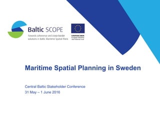 Maritime Spatial Planning in Sweden
Central Baltic Stakeholder Conference
31 May – 1 June 2016
 