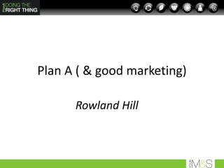 Plan A ( & good marketing)

      Rowland Hill
 
