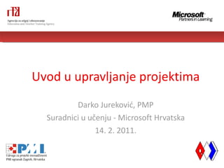 Uvod u upravljanje projektima Darko Jureković, PMP Suradnici u učenju - Microsoft Hrvatska 14. 2. 2011. 