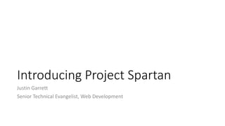 Introducing Project Spartan
Justin Garrett
Senior Technical Evangelist, Web Development
 