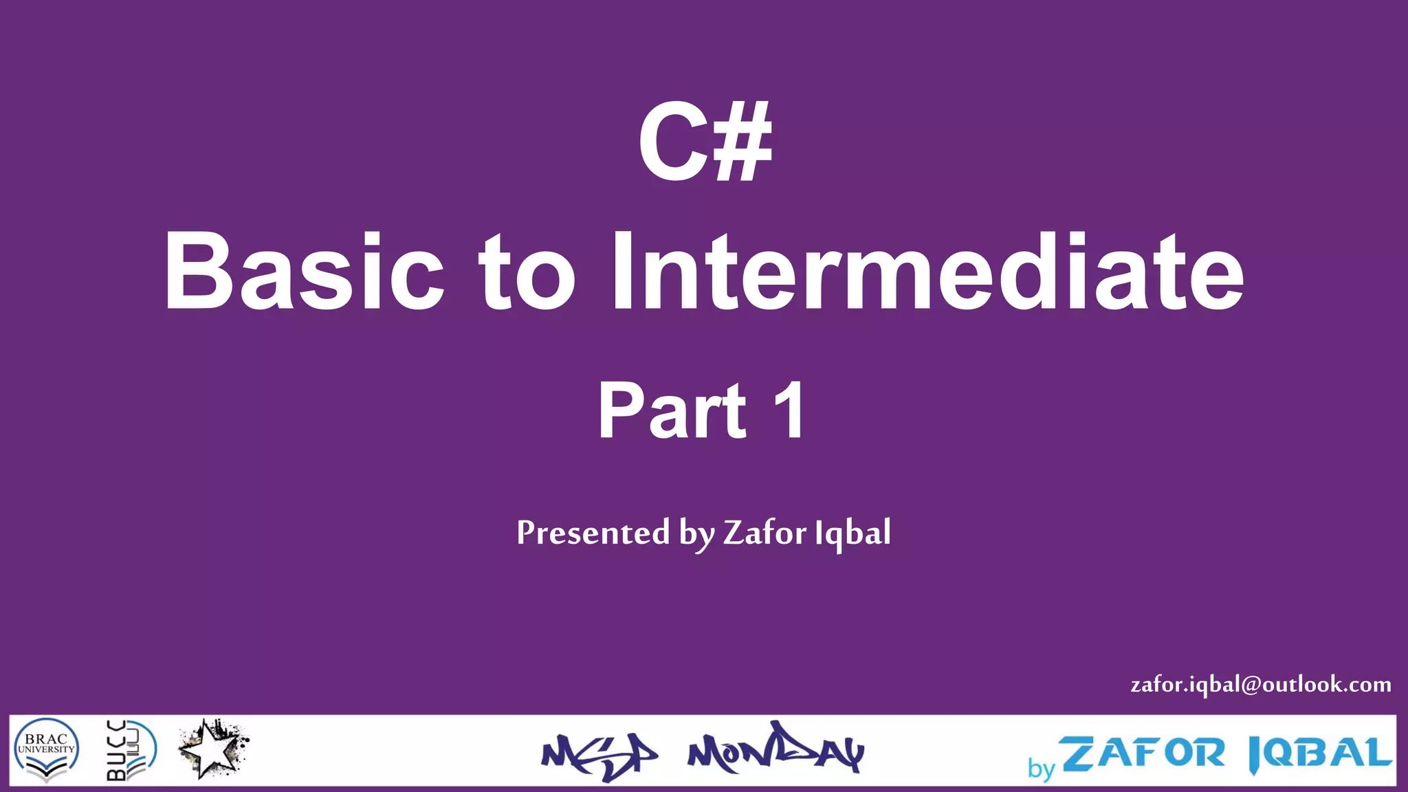 C#
Basic to Intermediate
Part 1
Presentedby ZaforIqbal
zafor.iqbal@outlook.com
 