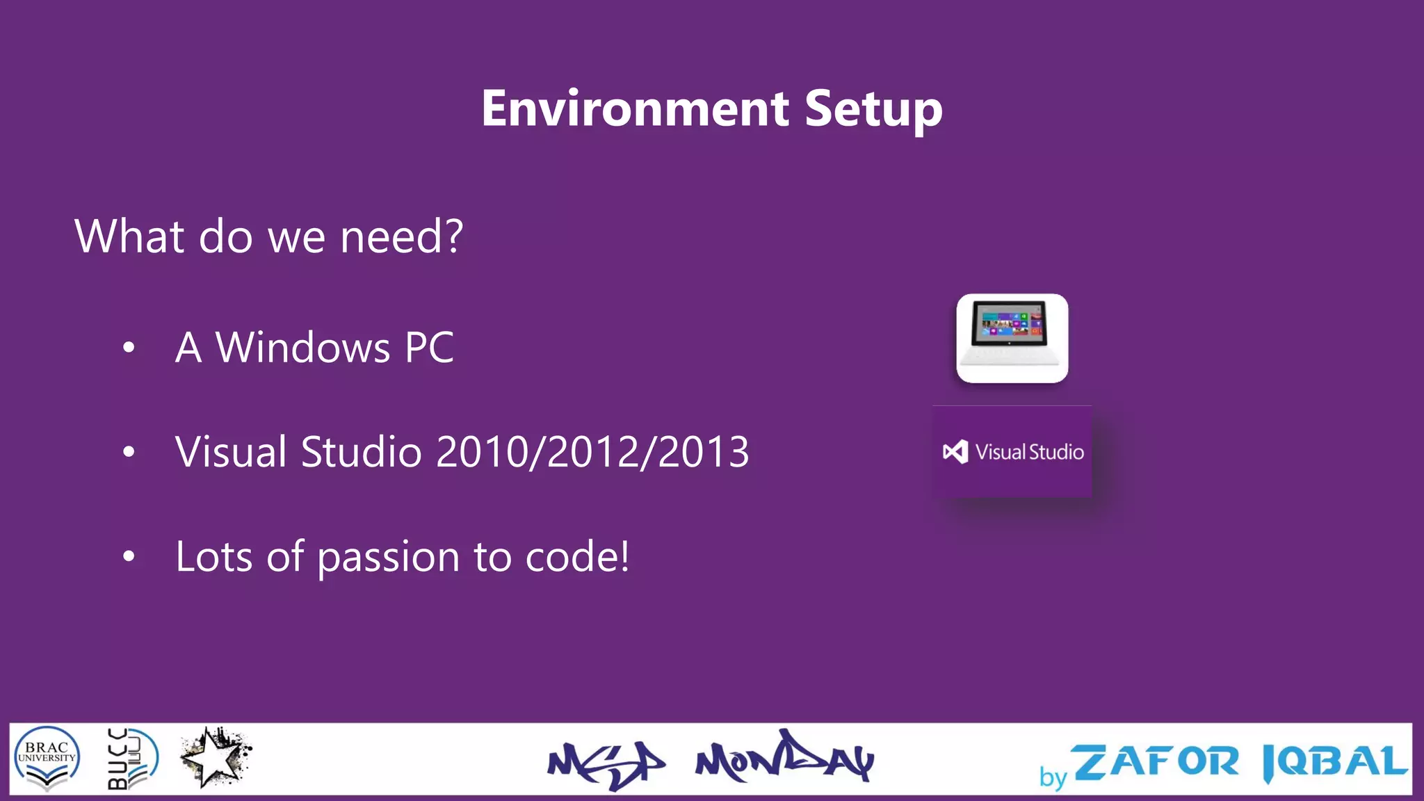Environment Setup
What do we need?
• A Windows PC
• Visual Studio 2010/2012/2013
• Lots of passion to code!
 