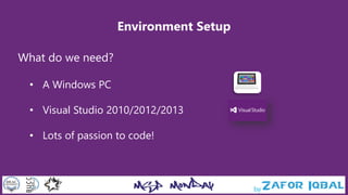 Environment Setup
What do we need?
• A Windows PC
• Visual Studio 2010/2012/2013
• Lots of passion to code!
 