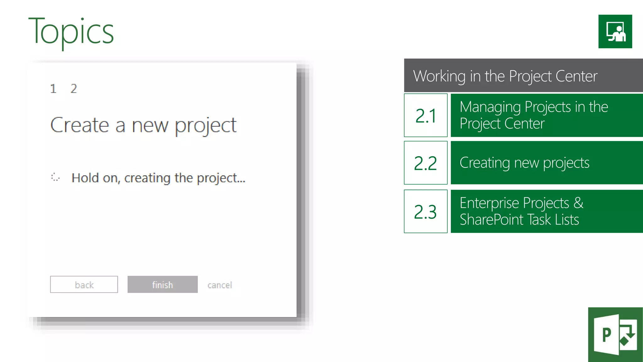 Topics
Enterprise Projects &
SharePoint Task Lists
Working in the Project Center
Managing Projects in the
Project Center
Creating new projects
 