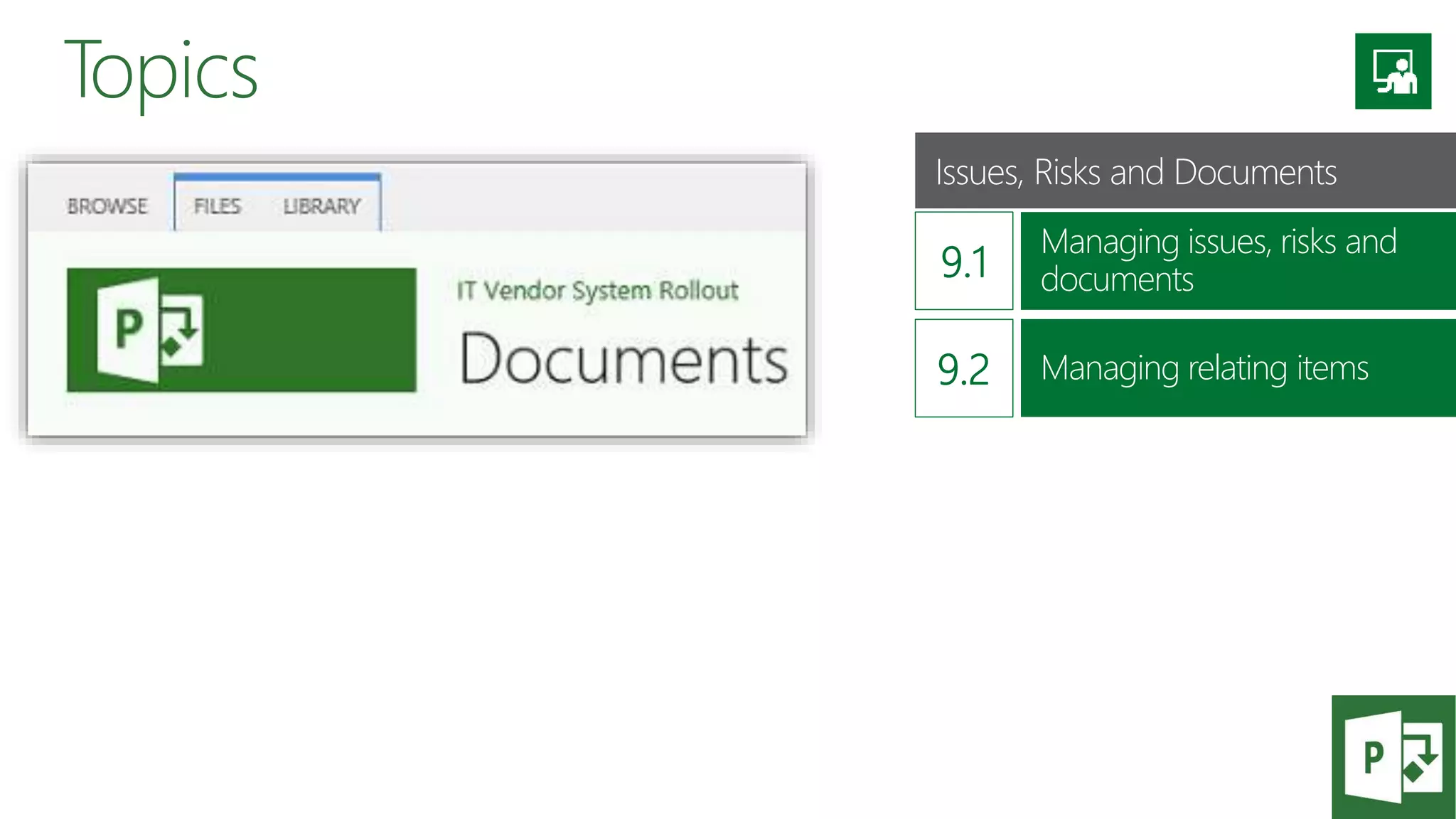 Topics
Issues, Risks and Documents
Managing issues, risks and
documents
Managing relating items
 
