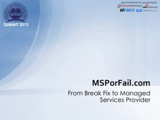 Special thanks to our sponsors:

SUMMIT 2013

SUMMIT 2013

MSPorFail.com
From Break Fix to Managed
Services Provider

 