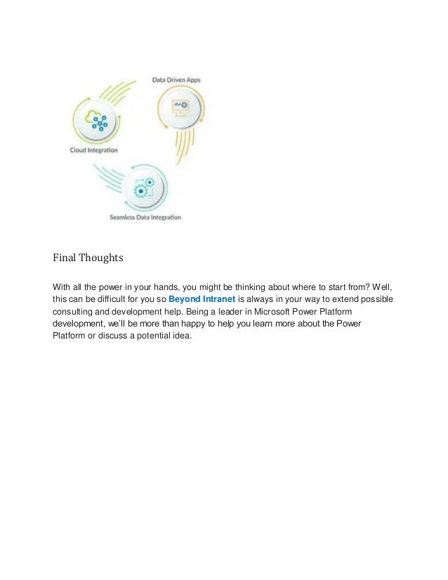 Final Thoughts
With all the power in your hands, you might be thinking about where to start from? Well,
this can be difficult for you so Beyond Intranet is always in your way to extend possible
consulting and development help. Being a leader in Microsoft Power Platform
development, we’ll be more than happy to help you learn more about the Power
Platform or discuss a potential idea.
 
