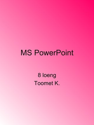 MS PowerPoint 8 loeng Toomet K. 