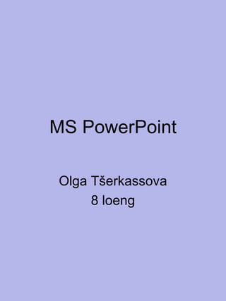 MS PowerPoint Olga Tšerkassova 8 loeng 