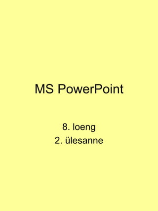 MS PowerPoint 8. loeng 2. ülesanne 