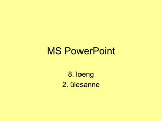 MS PowerPoint 8. loeng 2. ülesanne 