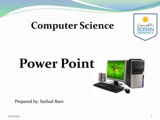 Computer Science
7/22/2020 1
Prepared by: Sarhad Baez
Power Point
 