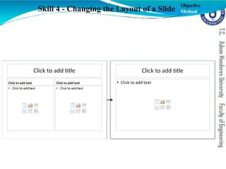 Skill 4 - Changing the Layout of a Slide
Objective
Method
 