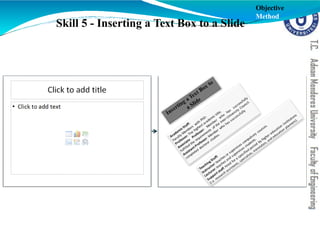 Skill 5 - Inserting a Text Box to a Slide
Objective
Method
 