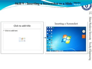 Skill 9 - Inserting a Screenshot to a Slide Objective
Method
 
