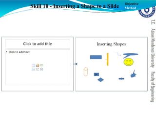 Skill 10 - Inserting a Shape to a Slide
Objective
Method
 