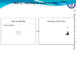 Skill 13 - Inserting an Audio to a Slide
Objective
Method
 