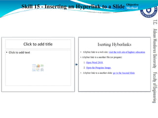 Skill 15 - Inserting an Hyperlink to a Slide Objective
Method
 