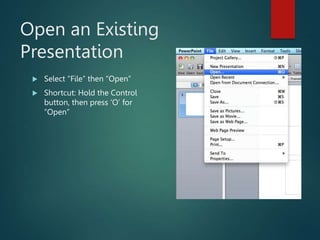 Open an Existing
Presentation
 Select “File” then “Open”
 Shortcut: Hold the Control
button, then press ‘O’ for
“Open”
 