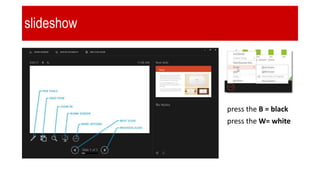 slideshow
press the B = black
press the W= white
 