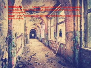 6. WIRELESS Sebuah jaringan tanpa kabel yang menggunakan
udara sebagai media transmisinya untuk mengahantarkan gelombang
elektromagnetik.
fungsi : Untuk mempermudah seseorang mendapatkan akses internet
secara praktis.
 