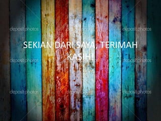 SEKIAN DARI SAYA, TERIMAH
KASIH!
 