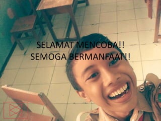 SELAMAT MENCOBA!!
SEMOGA BERMANFAAT!!
 