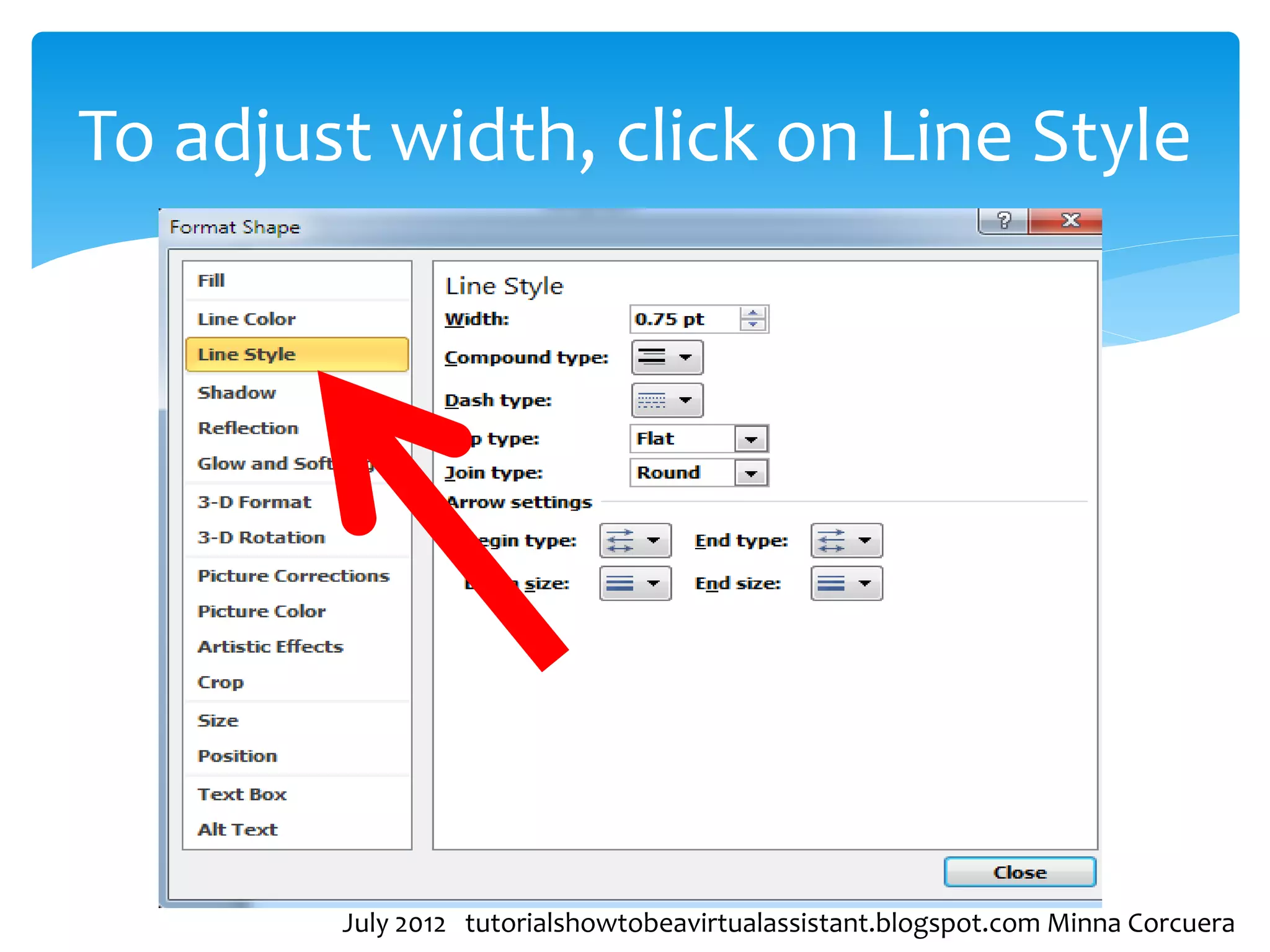 To adjust width, click on Line Style




        July 2012 tutorialshowtobeavirtualassistant.blogspot.com Minna Corcuera
 
