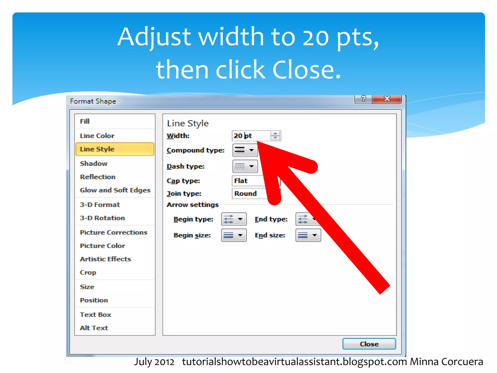Adjust width to 20 pts,
   then click Close.




 July 2012 tutorialshowtobeavirtualassistant.blogspot.com Minna Corcuera
 