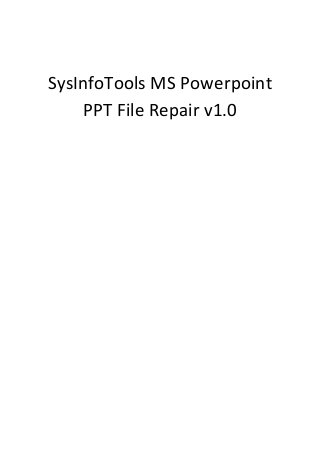 SysInfoTools MS Powerpoint
    PPT File Repair v1.0
 