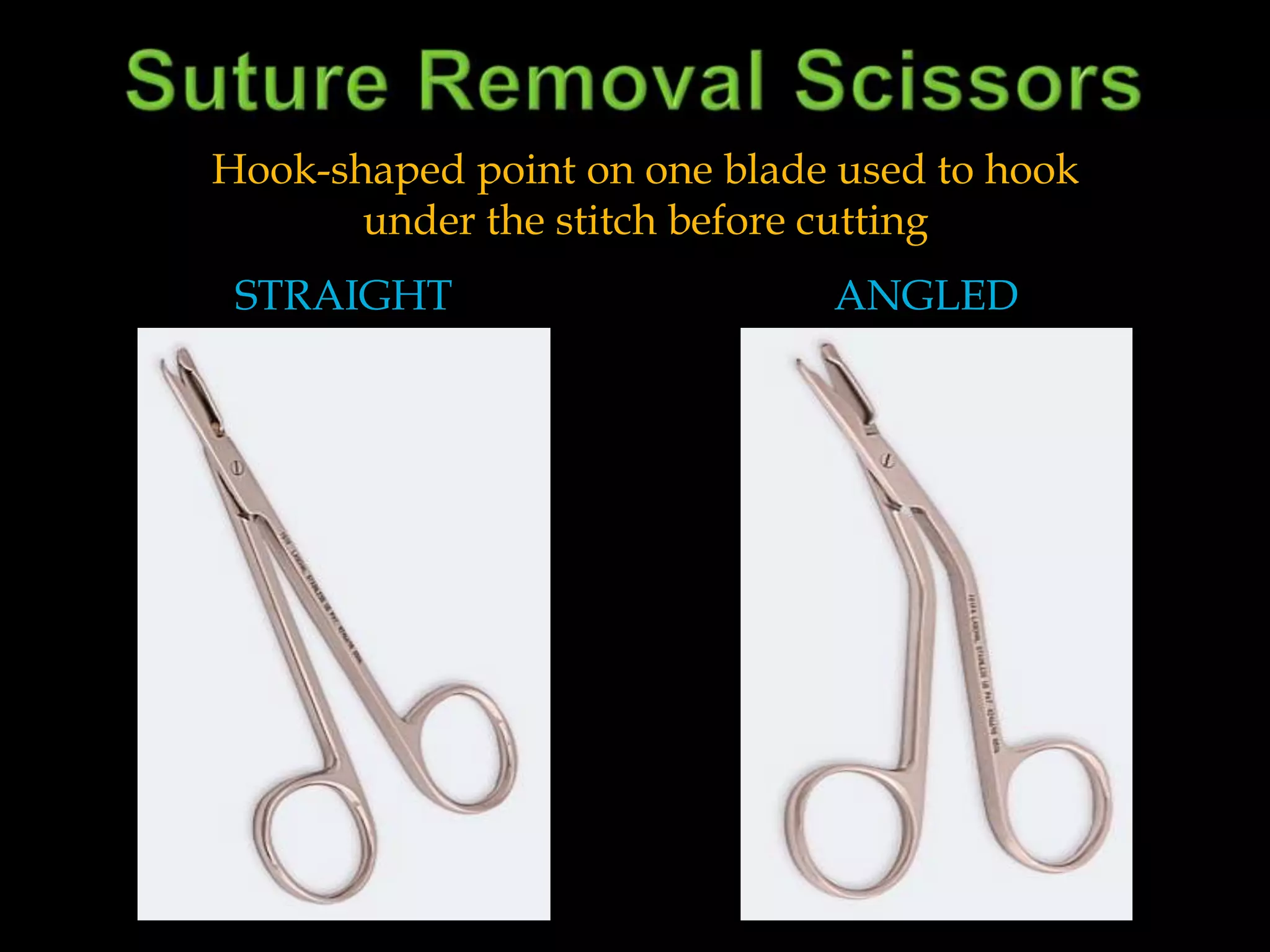 Suture Removal ScissorsHook-shaped point on one blade used to hook under the stitch before cutting Straightangled