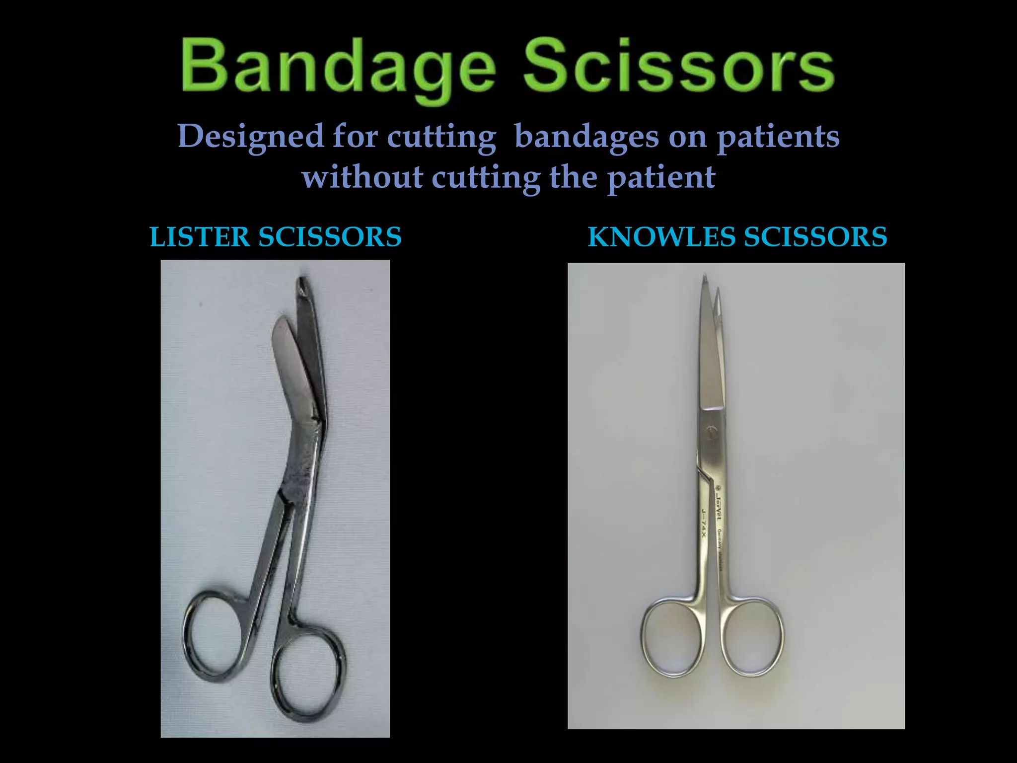 Bandage ScissorsDesigned for cutting bandages on patients without cutting the patientLister scissors Knowles scissors