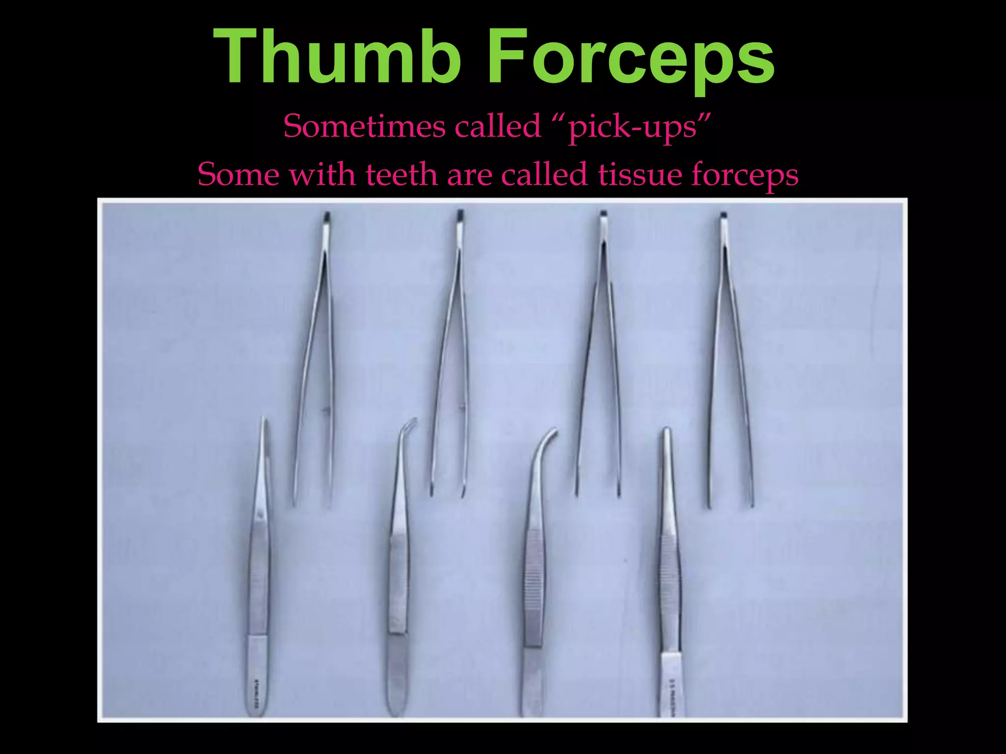 Thumb ForcepsSometimes called “pick-ups”Some with teeth are called tissue forceps