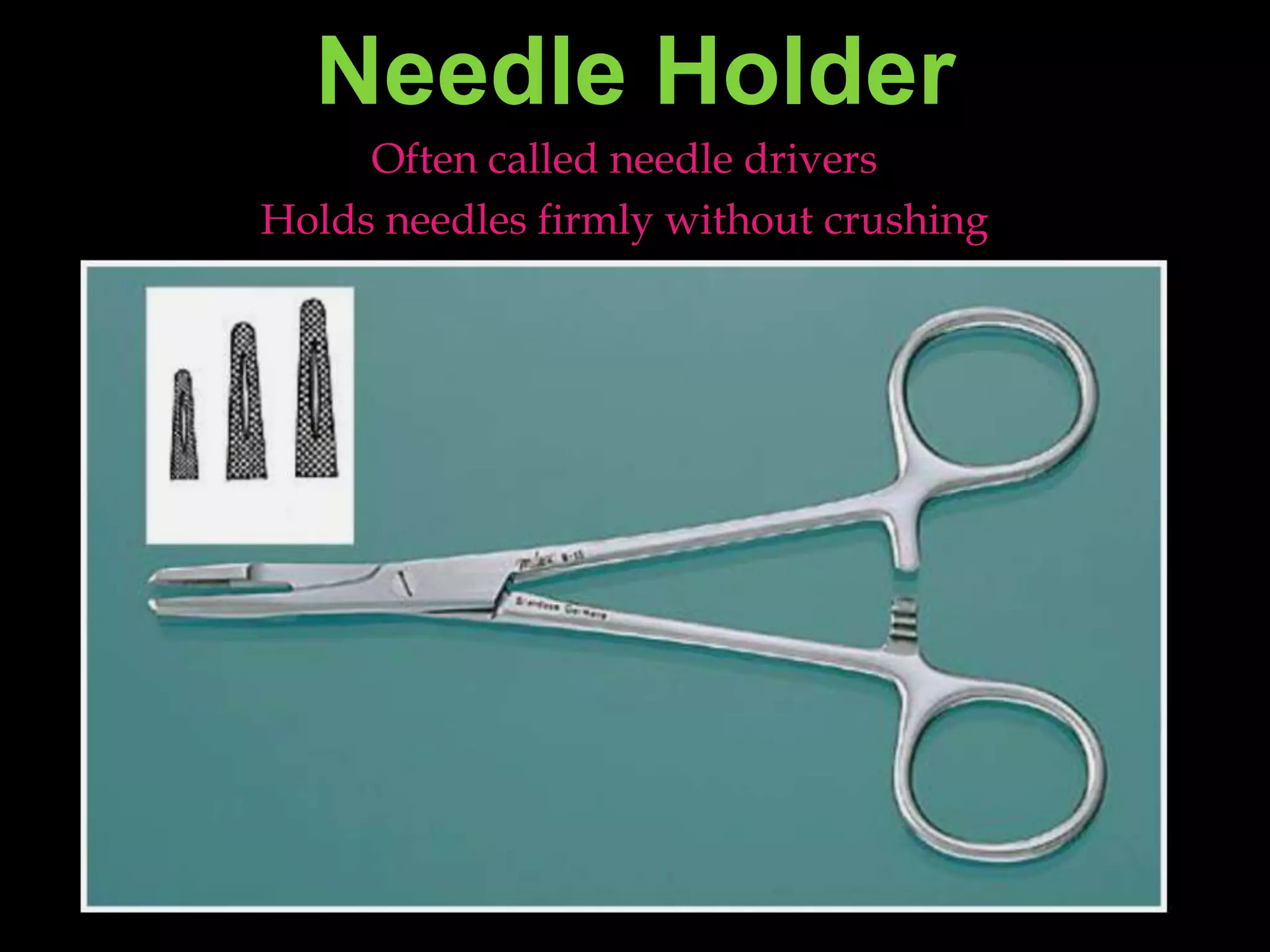 Needle HolderOften called needle driversHolds needles firmly without crushing