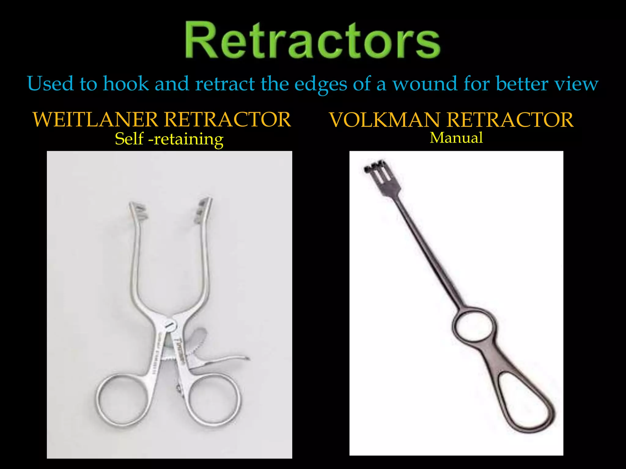 RetractorsUsed to hook and retract the edges of a wound for better viewWeitlaner retractorVolkman RetractorSelf -retainingManual