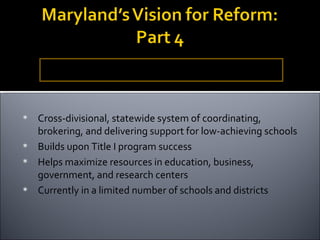 Fully implement the innovative Breakthrough Center approach for transforming low-achieving schools and districts. Cross-divisional, statewide system of coordinating, brokering, and delivering support for low-achieving schools Builds upon Title I program success  Helps maximize resources in education, business, government, and research centers Currently in a limited number of schools and districts 
