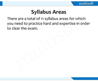 Syllabus Areas
There are a total of 11 syllabus areas for which
you need to practice hard and expertise in order
to clear the exam.