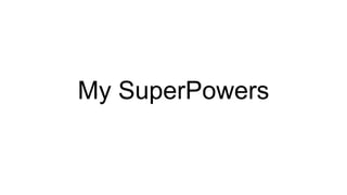 My SuperPowers
 