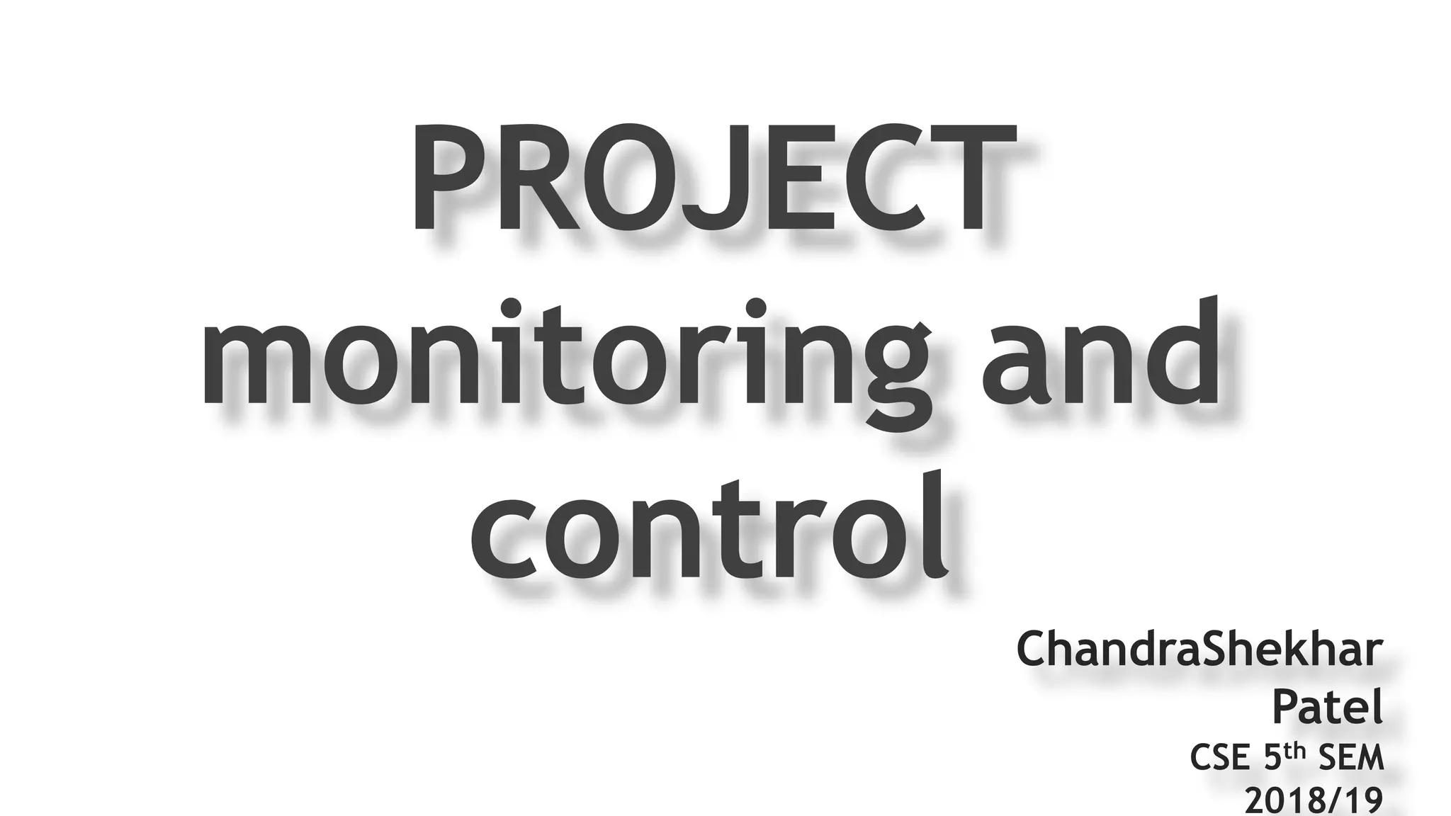ChandraShekhar
Patel
CSE 5th SEM
2018/19
PROJECT
monitoring and
control
 