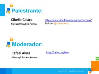 Palestrante:Cibelle CastroMicrosoft Student Partner http://www.cibellecastro.wordpress.com/Twitter: @cibascastroModerador:Rafael AlvesMicrosoft Student Partnerhttp://ral.eti.br/blog