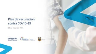 Plan de vacunación
contra COVID-19
26 de mayo del 2021
 