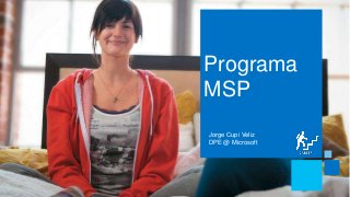 Programa
MSP
Jorge Cupi Veliz
DPE @ Microsoft
 