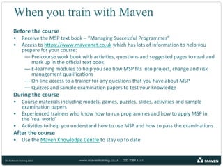 What do people say about the course?“I went on the course several months after I had started my programme so I spent a lot of time feeling frustrated about what I had missed out. I went back to work with a long list of things to do, and I am still using my book now to get ideas for what we need to do next. Biggest learning point was the strategies as I hadn’t put many of these ‘rules’ into my programme brief.”“I wasn’t sure if this was the right course for me because I wasn’t sure if I really had a programme, but by the time the trainer had finished the first day I knew what parts of my work were a programme and what to get rid of so I could concentrate on being the programme manager. I spent the next two weeks reorganising my work and I feel a lot more confident about what I am doing now.”“I have been asked to support our project and programme teams, and this course really helped me understand the terminology that they are all using. I definitely feel less excluded in meetings now.”“Stakeholder Engagement meant nothing to me until my trainer showed me that even groups and individuals outside the Programme can have a big effect on the programme and that there is a need  to consider how to communicate with them as well as the programme team.”
