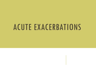 ACUTE EXACERBATIONS
 