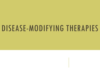 DISEASE-MODIFYING THERAPIES
 