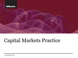 Capital Markets Practice

WWW.MILBANK.COM
 