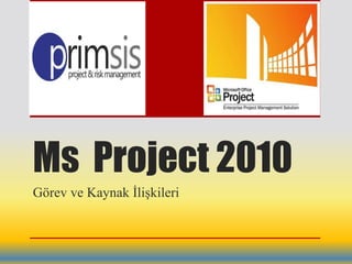 Ms Project 2010
Görev ve Kaynak Ġlişkileri
 