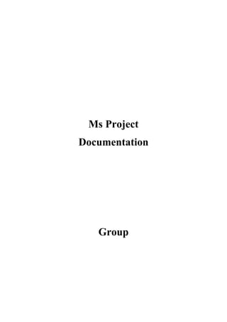 Ms Project
Documentation




   Group
 