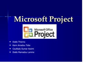 Microsoft ProjectMicrosoft Project
Diallo Thierno
Kann Amadou Tidia
Coulibaly Oumar Assimi
Diallo Mamadou Lamine
 
